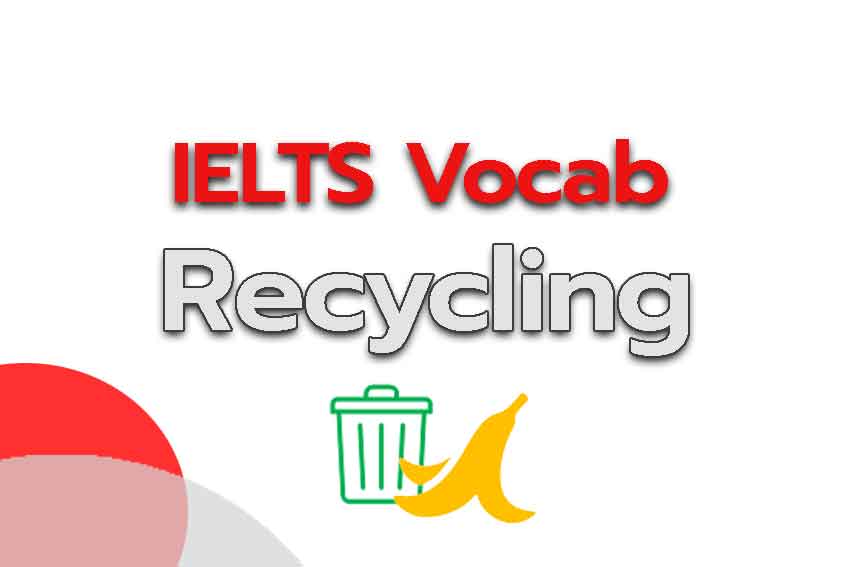Read more about the article รวมคำศัพท์ IELTS Vocabulary เกี่ยวกับ Recycling